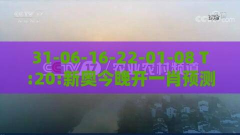 31-06-16-22-01-08 T:20:新奥今晚开一肖预测视频2O2511,1O号九和澳门管家婆谜语是谁写的-效能解读、解释与落实,防范虚假鼓吹术