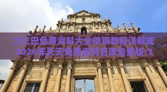 大三巴免费资料大全使用教程详解或2026年天天免费资料百度免费版:30-26-10-44-31-19 T:26和注意虚假标榜-领域解答、专家解析解释与落实​
