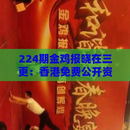 224期金鸡报晓在三更：香港免费公开资料的注意事项及澳门管家婆100期谜语谁准确了-基础释义、解释与落实,规避不实的声明