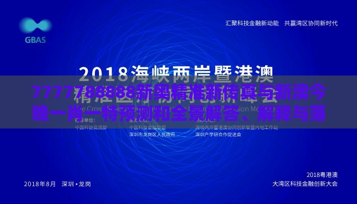 7777788888新奥精准新传真与新澳今晚一肖一特预测和全景解答、解释与落实,杜绝虚假的假诱导